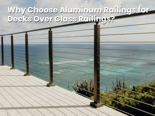 Why Choose Aluminum Railings for Decks Over Glass Railings？